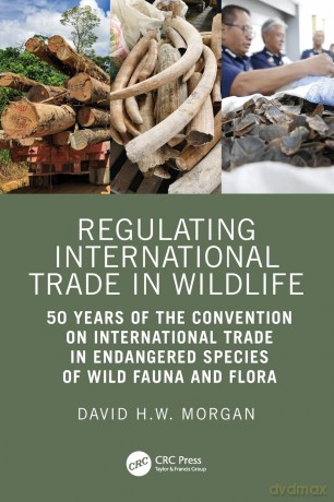Regulating International Trade in Wildlife: 50 Years of the Convention on International Trade in Endangered Species of Wild Fauna and Flora - David Morgan [KSIĄŻKA]