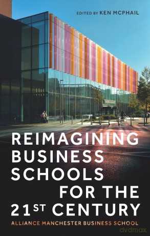 Reimagining Business Schools for the 21st Century: Alliance Manchester Business School - Kenneth McPhail [KSIĄŻKA]