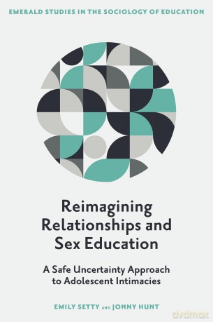Reimagining Relationships and Sex Education: A Safe Uncertainty Approach to Adolescent Intimacies (Emerald Studies in the Sociology of Education) - Emily Setty [KSIĄŻKA]