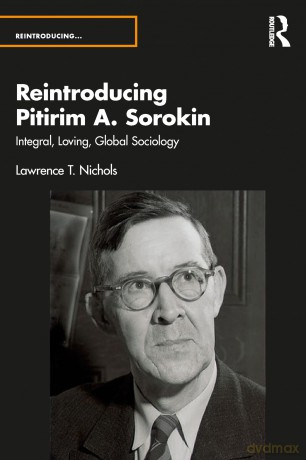 Reintroducing Pitirim A. Sorokin: Integral, Loving, Global Sociology - Lawrence T. Nichols [KSIĄŻKA]