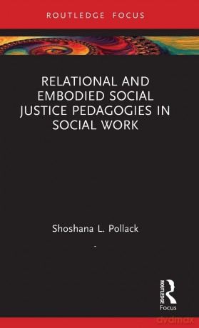 Relational and Embodied Social Justice Pedagogies in Social Work - Shoshana L. Pollack [KSIĄŻKA]