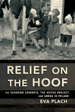 Relief on the Hoof: The Seagoing Cowboys, the Heifer Project, and UNRRA in Poland (NIU Series in Slavic, East European, and Eurasian Studies) - Eva Plach [KSIĄŻKA]