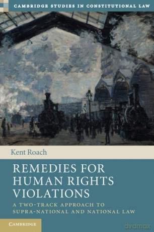 Remedies for Human Rights Violations: A Two-Track Approach to Supra-national and National Law: 27 (Cambridge Studies in Constitutional Law, Series Number 27) - Kent Roach [KSIĄŻKA]