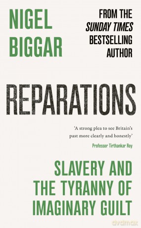 Reparations: Slavery and the Tyranny of Imaginary Guilt - Nigel Biggar [KSIĄŻKA]