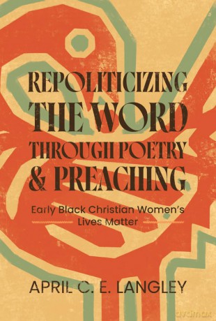 Repoliticizing the Word Through Poetry and Preaching: Early Black Christian Women's Lives Matter (African American Life) - April C. E. Langley [KSIĄŻKA]