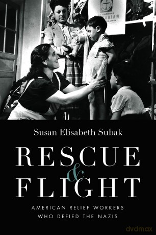 Rescue and Flight: American Relief Workers Who Defied the Nazis - Susan Subak [KSIĄŻKA]