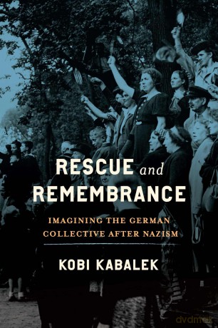 Rescue and Remembrance: Imagining the German Collective after Nazism (George L. Mosse Series in the History of European Culture, Sexuality, and Ideas) - Kobi Kabalek [KSIĄŻKA]