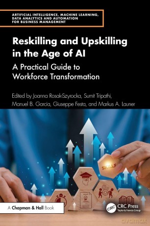Reskilling and Upskilling in the Age of AI: A Practical Guide to Workforce Transformation (Artificial Intelligence, Machine Learning, Data Analytics and Automation for Business Management) - Joanna Rosak-Szyrocka [KSIĄŻKA]