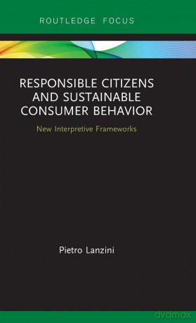 Responsible Citizens and Sustainable Consumer Behavior: New Interpretive Frameworks (Routledge-SCORAI Studies in Sustainable Consumption) - Pietro Lanzini [KSIĄŻKA]