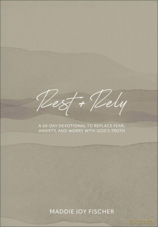 Rest + Rely: A 60-Day Devotional to Replace Fear, Anxiety, and Worry with God's Truth - Maddie Joy Fischer [KSIĄŻKA]