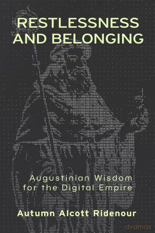 Restlessness and Belonging: Augustinian Wisdom for the Digital Empire - Autumn Alcott Ridenour [KSIĄŻKA]