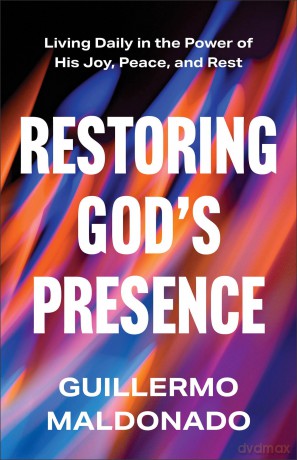 Restoring God's Presence: Living Daily in the Power of His Joy, Peace, and Rest - Guillermo Maldonado [KSIĄŻKA]