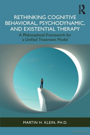 Rethinking Cognitive Behavioral, Psychodynamic, and Existential Therapy: A Philosophical Framework for a Unified Treatment Model - Martin H. Klein [KSIĄŻKA]