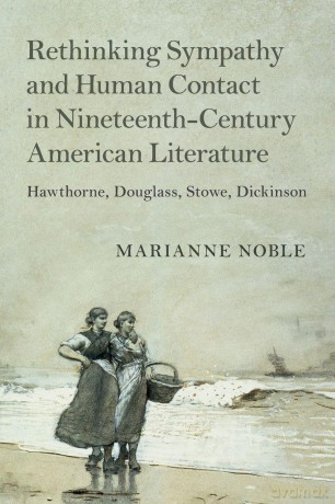 Rethinking Sympathy and Human Contact in Nineteenth-Century American Literature: Hawthorne, Douglass, Stowe, Dickinson (Cambridge Studies in American Literature and Culture, Series Number 182) - Marianne Noble [KSIĄŻKA]