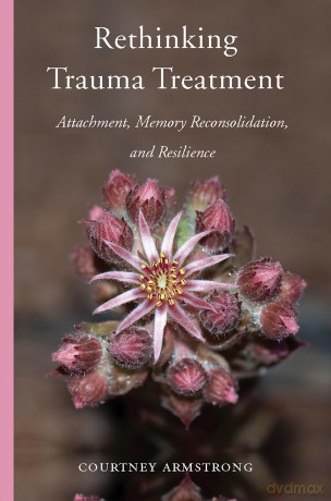 Rethinking Trauma Treatment: Attachment, Memory Reconsolidation, and Resilience - Courtney Armstrong [KSIĄŻKA]