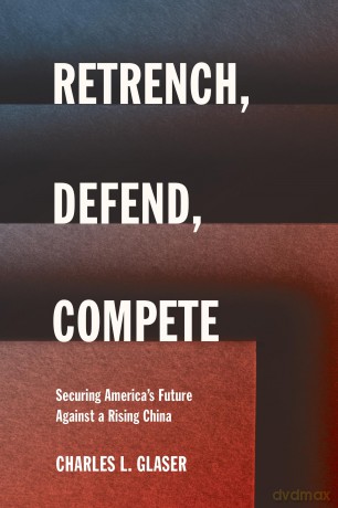 Retrench, Defend, Compete: Securing America's Future Against a Rising China (Cornell Studies in Security Affairs) - Charles L. Glaser [KSIĄŻKA]