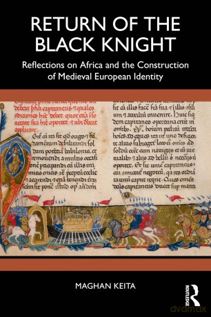 Return of the Black Knight: Reflections on Africa and the Construction of Medieval European Identity - Maghan Keita [KSIĄŻKA]