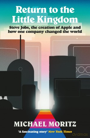 Return to the Little Kingdom: Steve Jobs, the creation of Apple, and how one company changed the world - Michael Moritz [KSIĄŻKA]