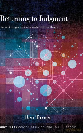 Returning to Judgment: Bernard Stiegler and Continental Political Theory (SUNY series in Contemporary Continental Philosophy) - Ben Turner [KSIĄŻKA]