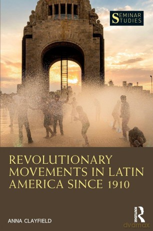 Revolutionary Movements in Latin America since 1910 (Seminar Studies) - Anna Clayfield [KSIĄŻKA]