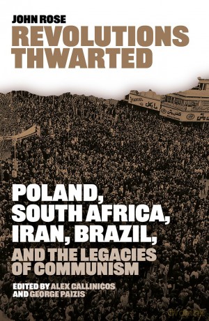Revolutions Thwarted: Poland, South Africa, Iran, Brazil, and the Legacies of Communism - John Rose [KSIĄŻKA]