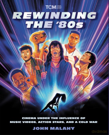Rewinding The '80s: Cinema Under the Influence of a Cold War, Action Stars, and Music Videos (Turner Classic Movies) - John Malahy [KSIĄŻKA]