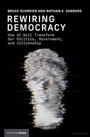 Rewiring Democracy: How AI Will Transform Our Politics, Government, and Citizenship (Strong Ideas) - Bruce Schneier [KSIĄŻKA]
