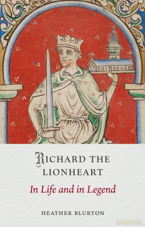 Richard the Lionheart: In Life and in Legend (Medieval Lives) - Heather Blurton [KSIĄŻKA]