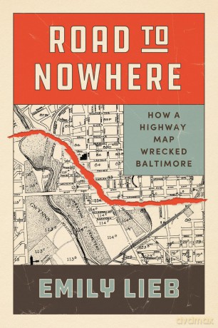 Road to Nowhere: How a Highway Map Wrecked Baltimore (Historical Studies of Urban America) - Emily Lieb [KSIĄŻKA]