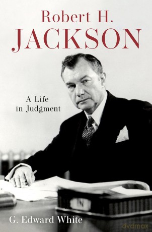Robert H. Jackson: A Life in Judgment - G. Edward White [KSIĄŻKA]