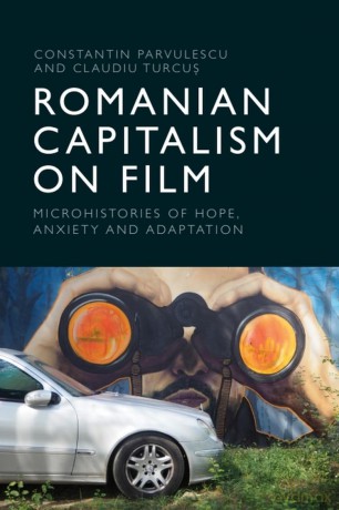Romanian Capitalism on Film: Microhistories of Hope, Anxiety and Adaptation - Constantin Parvulescu [KSIĄŻKA]