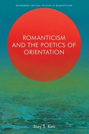 Romanticism and the Poetics of Orientation (Edinburgh Critical Studies in Romanticism) - Joey Kim [KSIĄŻKA]