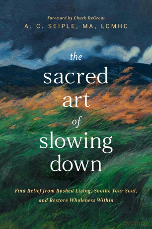 Sacred Art of Slowing Down, The: Find Relief from Rushed Living, Soothe Your Soul, and Restore Wholeness Within - A. C. Seiple [KSIĄŻKA]
