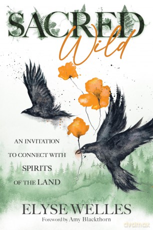 Sacred Wild: An Invitation to Connect with Spirits of the Land - Elyse Welles [KSIĄŻKA]