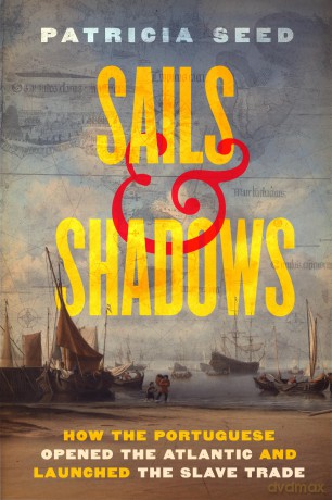 Sails and Shadows: How the Portuguese Opened the Atlantic and Launched the Slave Trade - Patricia Seed [KSIĄŻKA]