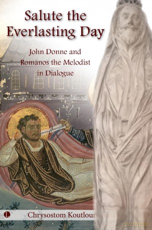 Salute the Everlasting Day: John Donne and Romanos the Melodist in Dialogue - Chrysostom Koutloumousianos [KSIĄŻKA]