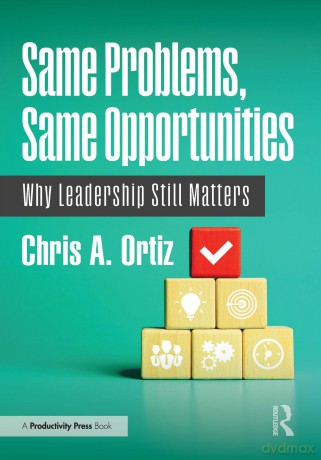 Same Problems, Same Opportunities: Why Leadership Still Matters - Chris A. Ortiz [KSIĄŻKA]