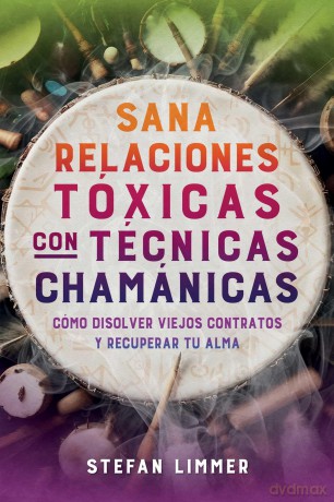 Sana relaciones tóxicas con técnicas chamánicas: Cómo disolver viejos contratos y recuperar tu alma - Stefan Limmer [KSIĄŻKA]