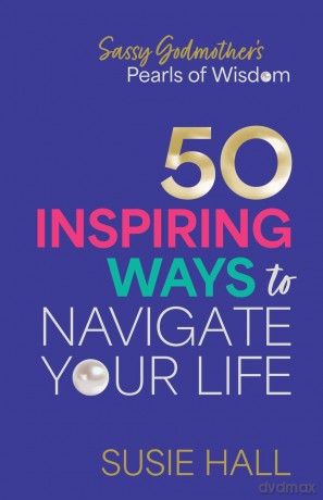 Sassy Godmother's Pearls of Wisdom: 50 inspiring ways to navigate your life - Susie Hall [KSIĄŻKA]