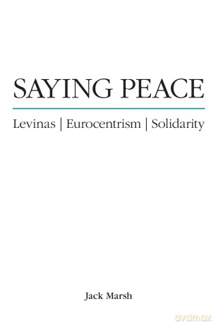 Saying Peace: Levinas, Eurocentrism, Solidarity (SUNY series in Theology and Continental Thought) - Jack Marsh [KSIĄŻKA]