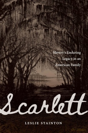 Scarlett: Slavery's Enduring Legacy in an American Family - Leslie Stainton [KSIĄŻKA]