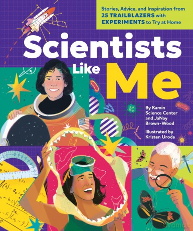 Scientists Like Me: Stories, Advice, and Inspiration from 25 Trailblazers with Experiments to Try at Home - The Kamin Science Center [KSIĄŻKA]