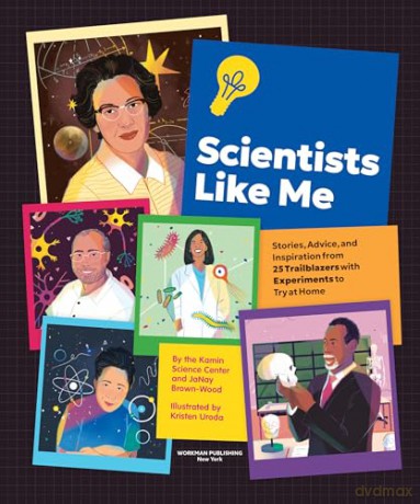 Scientists Like Me: Stories, Advice, and Inspiration from 25 Trailblazers with Experiments to Try at Home - The Kamin Science Center [KSIĄŻKA]