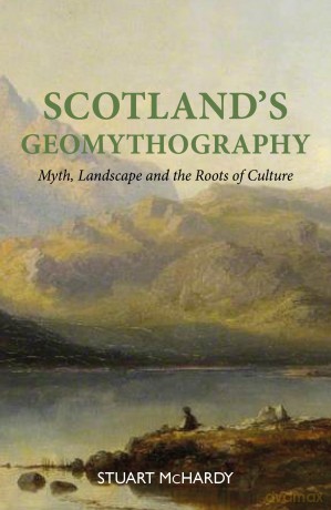 Scotland's Geomythography - 'This is a journey into the cultural heritage of a nation.' Scottish Review of Books on Scotland the Brave Land - Stuart McHardy [KSIĄŻKA]