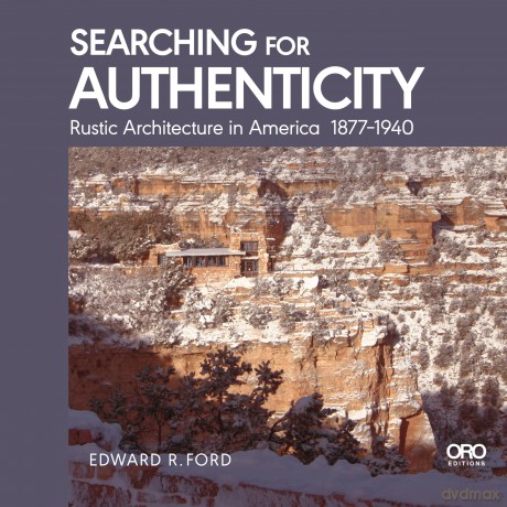 Searching for Authenticity: Rustic Architecture in America 1877-1940 - Edward Ford [KSIĄŻKA]