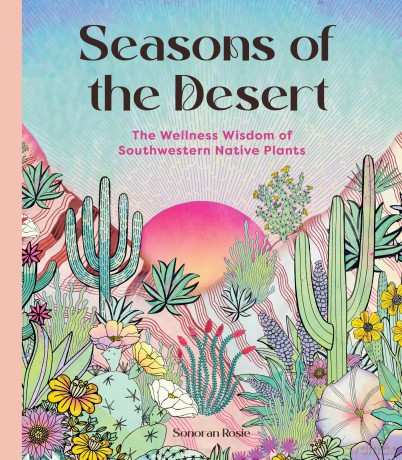 Seasons of the Desert: The Wellness Wisdom of Southwestern Native Plants - Sonoran Rosie [KSIĄŻKA]