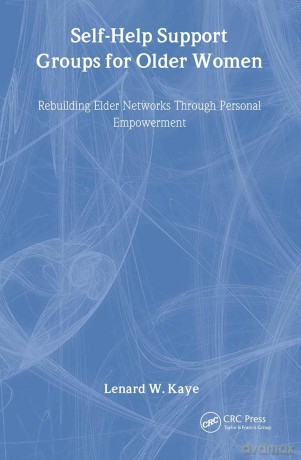 Self-Help Support Groups For Older Women: Rebuilding Elder Networks Through Personal Empowerment - Lenard W. Kaye [KSIĄŻKA]