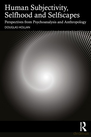 Selfscapes, Selfhoods, and Subjectivities: Perspectives from Anthropology and Psychoanalysis - Douglas Hollan [KSIĄŻKA]