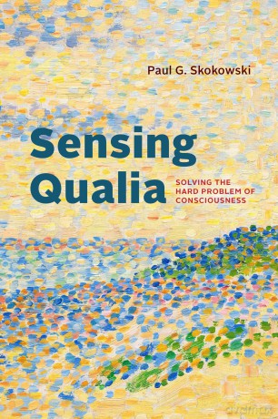 Sensing Qualia: Solving the Hard Problem of Consciousness - Paul G. Skokowski [KSIĄŻKA]