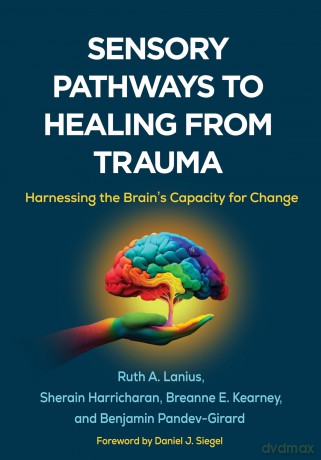 Sensory Pathways to Healing from Trauma: Harnessing the Brain's Capacity for Change - Ruth A. Lanius [KSIĄŻKA]